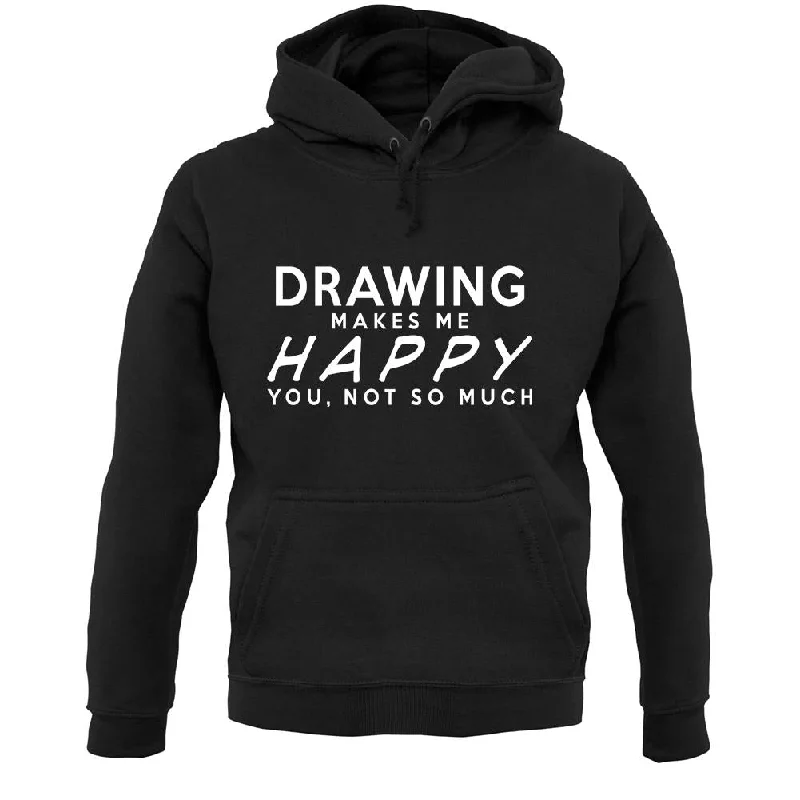 Drawing Makes Me Happy, You Not So Much Unisex Hoodie