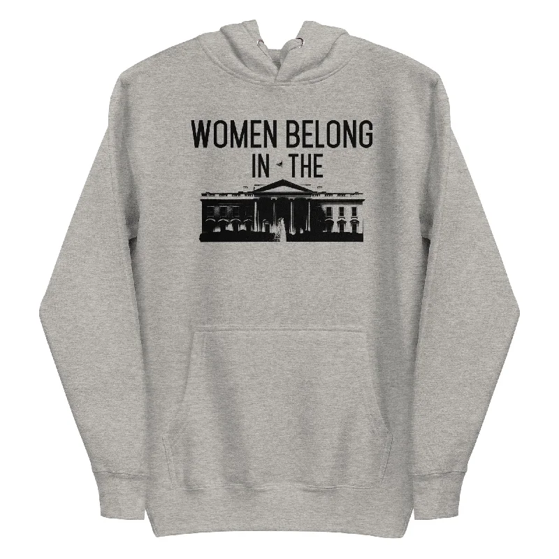 Women Belong In The White House -- Hoodie